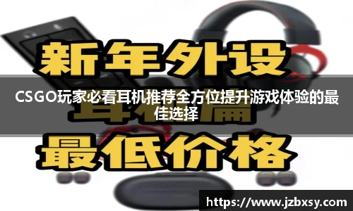 CSGO玩家必看耳机推荐全方位提升游戏体验的最佳选择