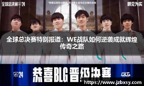 全球总决赛特别报道：WE战队如何逆袭成就辉煌传奇之路