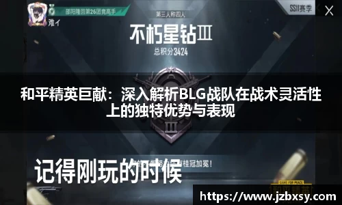 和平精英巨献：深入解析BLG战队在战术灵活性上的独特优势与表现